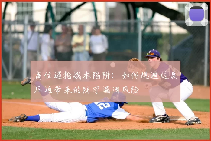 高位逼抢战术陷阱：如何规避过度压迫带来的防守漏洞风险