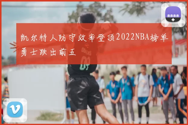 凯尔特人防守效率登顶2022NBA榜单勇士跌出前五
