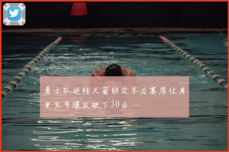 勇士队逆转火箭锁定季后赛席位库里末节爆发砍下30分