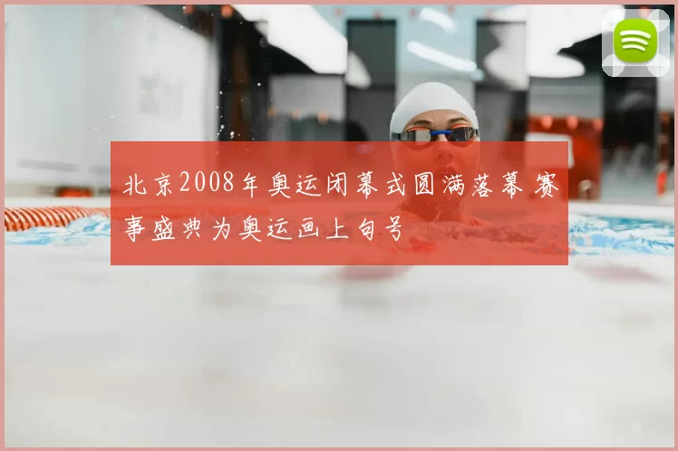 北京2008年奥运闭幕式圆满落幕 赛事盛典为奥运画上句号