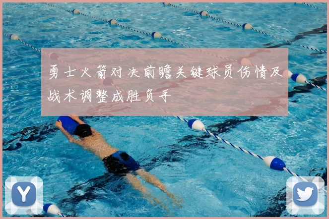 勇士火箭对决前瞻关键球员伤情及战术调整成胜负手