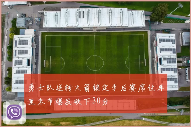 勇士队逆转火箭锁定季后赛席位库里末节爆发砍下30分