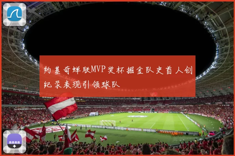 约基奇蝉联MVP奖杯掘金队史首人创纪录表现引领球队