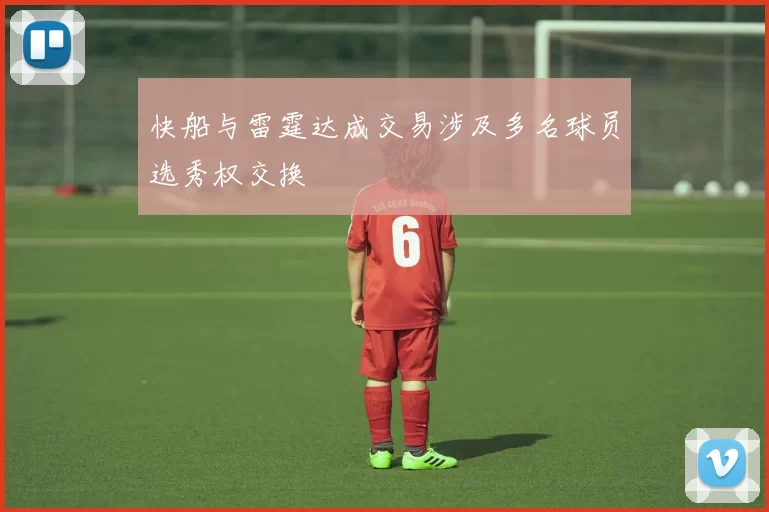 快船与雷霆达成交易涉及多名球员选秀权交换