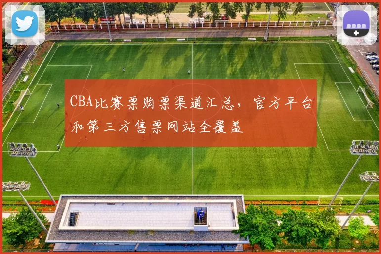 CBA比赛票购票渠道汇总，官方平台和第三方售票网站全覆盖