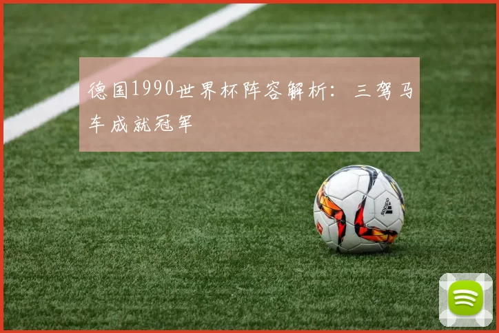 德国1990世界杯阵容解析:三驾马车成就冠军