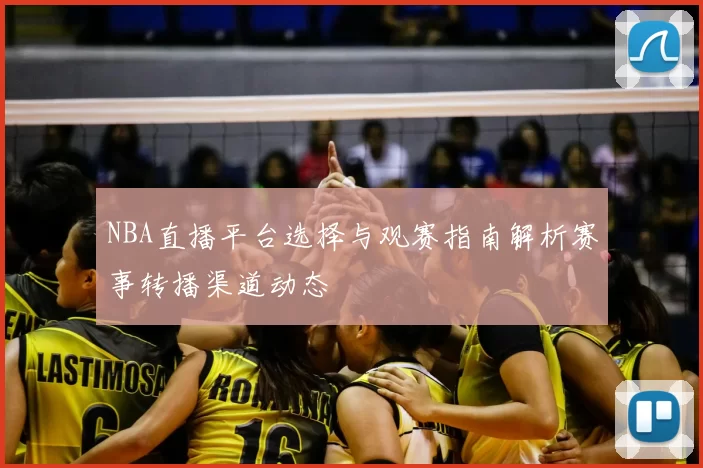 NBA直播平台选择与观赛指南解析赛事转播渠道动态