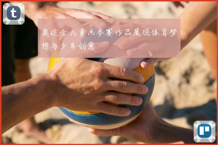 奥运会儿童画参赛作品展现体育梦想与少年创意