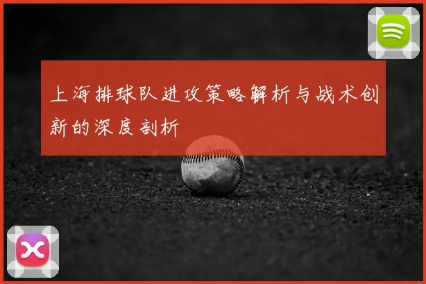 上海排球队进攻策略解析与战术创新的深度剖析