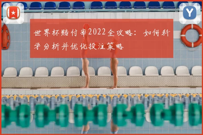 世界杯赔付率2022全攻略：如何科学分析并优化投注策略