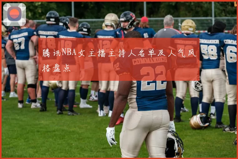 腾讯NBA女主播主持人名单及人气风格盘点