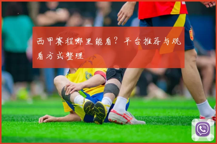 西甲赛程哪里能看？平台推荐与观看方式整理