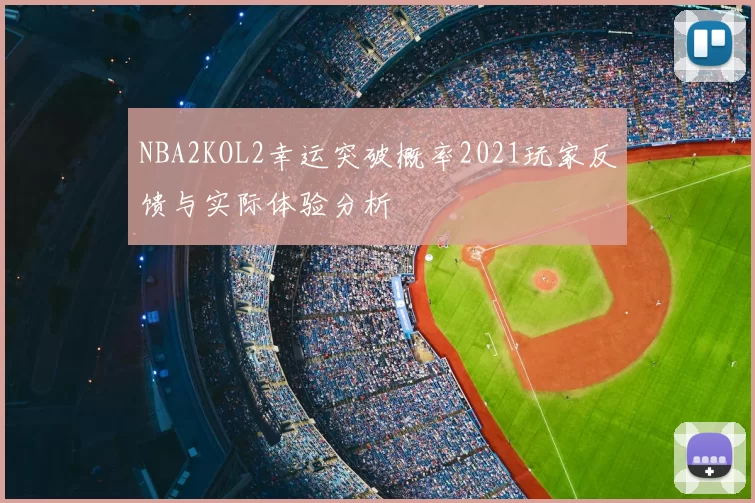 NBA2KOL2幸运突破概率2021玩家反馈与实际体验分析