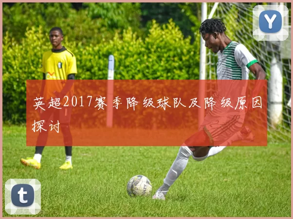 英超2017赛季降级球队及降级原因探讨