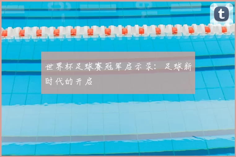 世界杯足球赛冠军启示录:足球新时代的开启