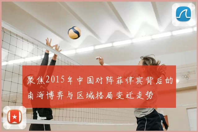 聚焦2015年中国对阵菲律宾背后的南海博弈与区域格局变迁走势