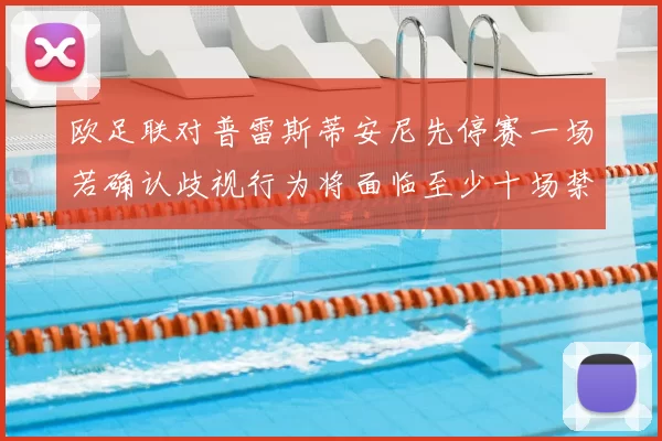 欧足联对普雷斯蒂安尼先停赛一场若确认歧视行为将面临至少十场禁赛处罚