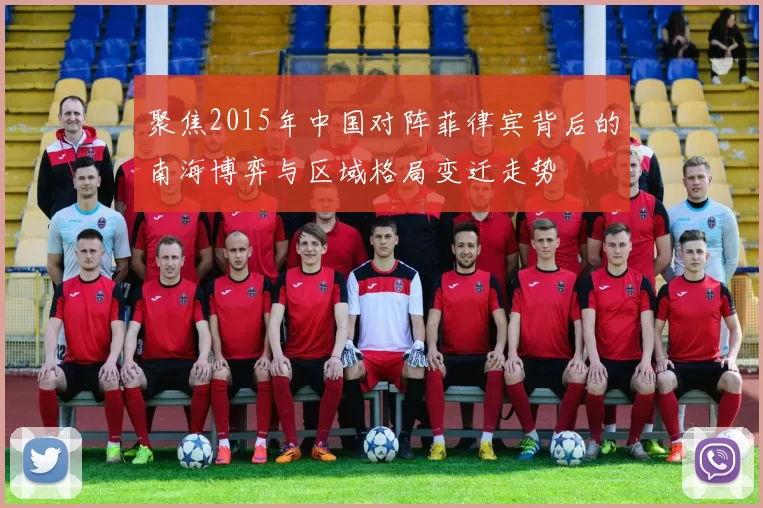 聚焦2015年中国对阵菲律宾背后的南海博弈与区域格局变迁走势