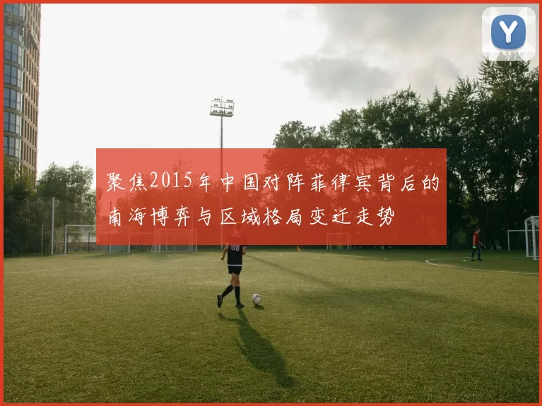 聚焦2015年中国对阵菲律宾背后的南海博弈与区域格局变迁走势