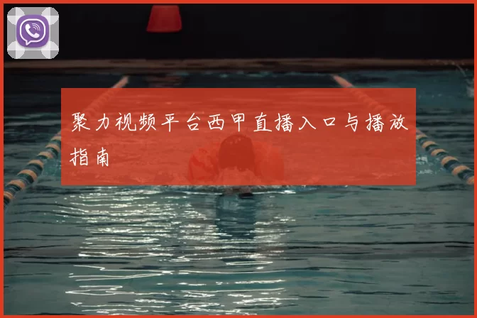 聚力视频平台西甲直播入口与播放指南