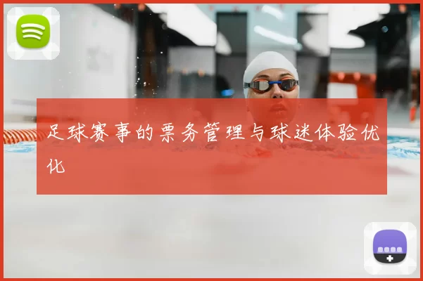 足球赛事的票务管理与球迷体验优化