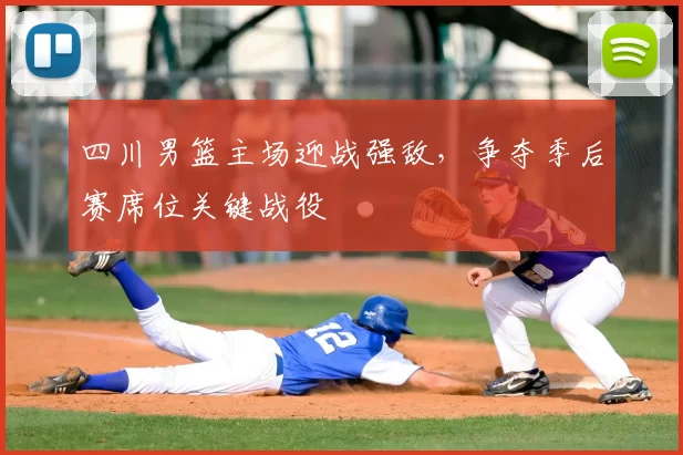 四川男篮主场迎战强敌，争夺季后赛席位关键战役