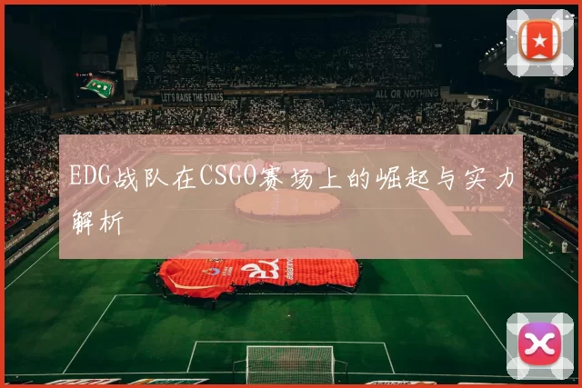 EDG战队在CSGO赛场上的崛起与实力解析
