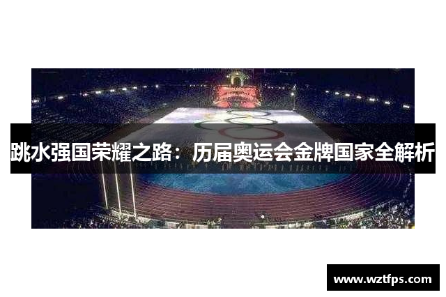 跳水强国荣耀之路：历届奥运会金牌国家全解析