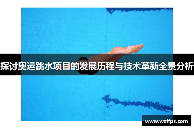 探讨奥运跳水项目的发展历程与技术革新全景分析