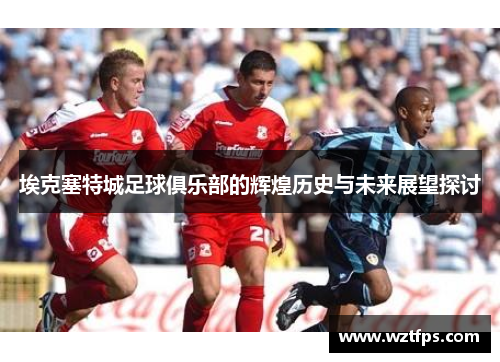 埃克塞特城足球俱乐部的辉煌历史与未来展望探讨