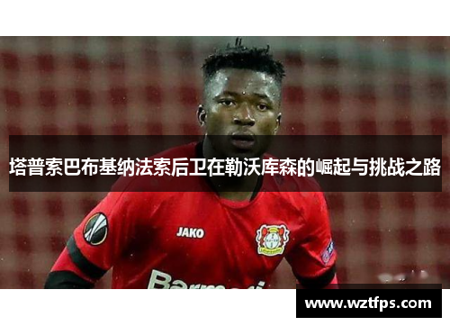 塔普索巴布基纳法索后卫在勒沃库森的崛起与挑战之路