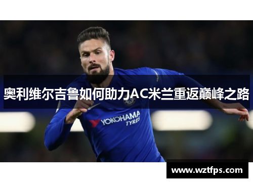 奥利维尔吉鲁如何助力AC米兰重返巅峰之路